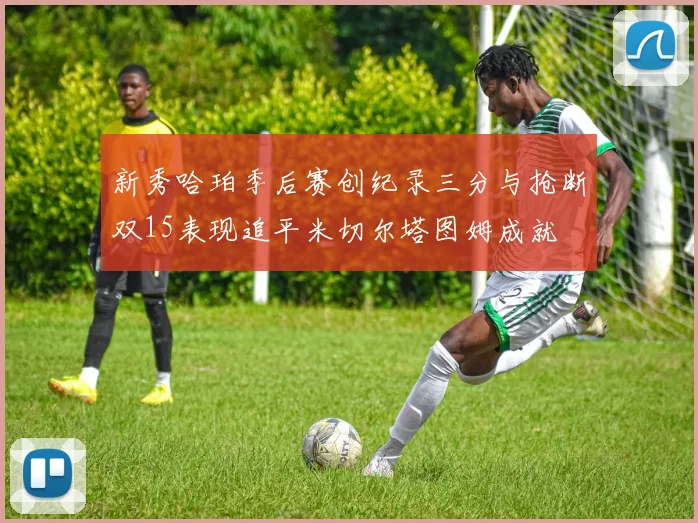 新秀哈珀季后赛创纪录三分与抢断双15表现追平米切尔塔图姆成就